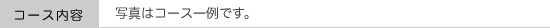 コース内容。写真はコース一例です。